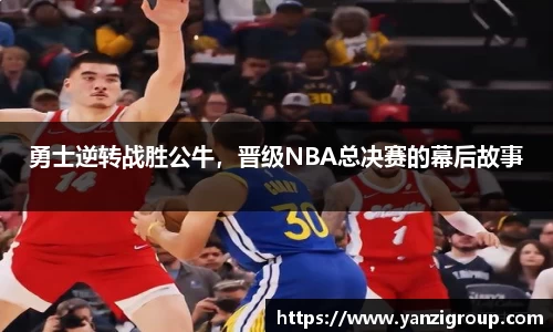 勇士逆转战胜公牛，晋级NBA总决赛的幕后故事